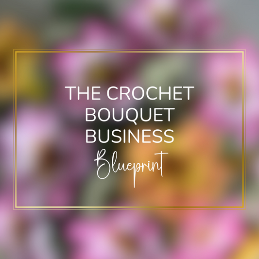 The Crochet Bouquet Business Blueprint